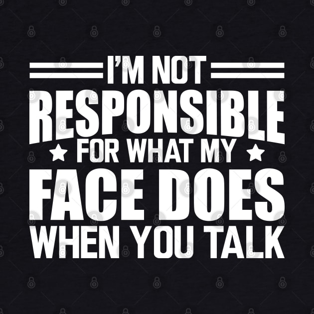 Sarcasm - I'm not responsible for what my face does when you talk w by KC Happy Shop